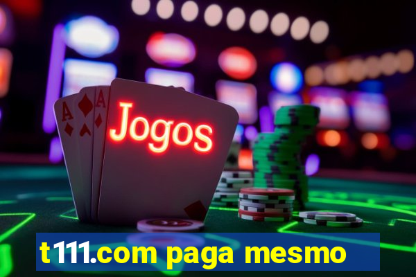 t111.com paga mesmo